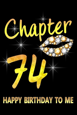 Chapter 74 Happy Birthday To Me: Awesome Funny Lined Journal notebook 74th Birthday Gift For 74 Years Old Women Wife Her sister girlfriend Mom,Diary novelty Gifts , Soft Cover, Matte Finish