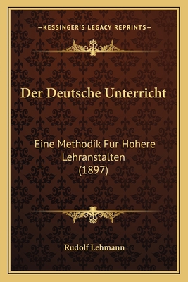 Der Deutsche Unterricht: Eine Methodik Fur Hohe... [German] 116768978X Book Cover