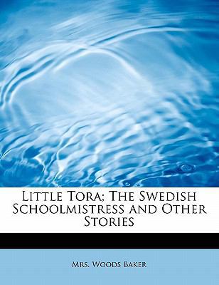 Little Tora; The Swedish Schoolmistress and Oth... 1434699919 Book Cover