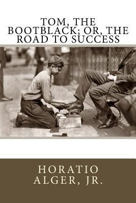 Tom, The Bootblack; or, The Road to Success 1547043946 Book Cover