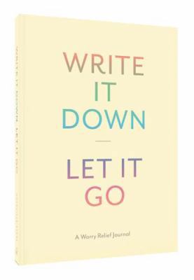 Write It Down, Let It Go: A Worry Relief Journal 1452149194 Book Cover