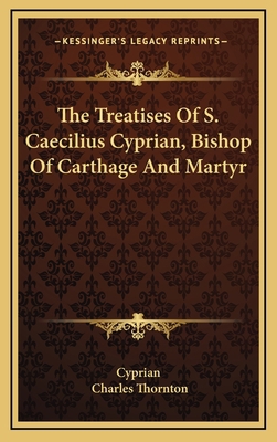 The Treatises of S. Caecilius Cyprian, Bishop o... 1163472522 Book Cover