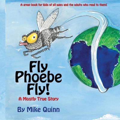 Fly Phoebe Fly!: A Mostly True Story 1530583179 Book Cover