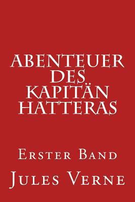 Abenteuer Des Kapit?n Hatteras: Erster Band [German] 150096672X Book Cover