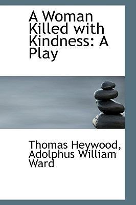 A Woman Killed with Kindness: A Play 1103990780 Book Cover