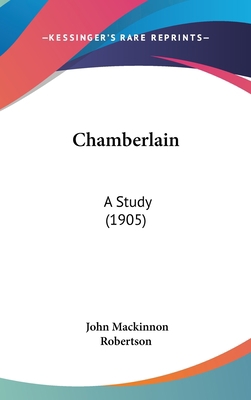 Chamberlain: A Study (1905) 1162082216 Book Cover