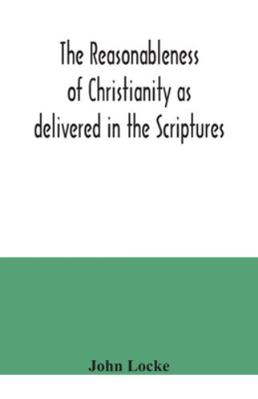 The reasonableness of Christianity as delivered... 9354040373 Book Cover