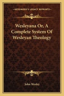 Wesleyana Or, A Complete System Of Wesleyan The... 1163103454 Book Cover