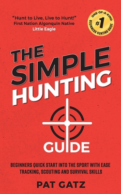 The Simple Hunting Guide: Beginners Quick Start... 1777877903 Book Cover