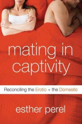 Mating in Captivity: Reconciling the Erotic and... 0060753633 Book Cover