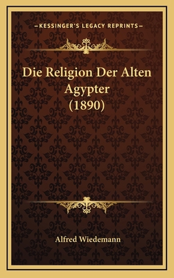 Die Religion Der Alten Agypter (1890) [German] 1166825299 Book Cover