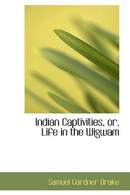 Indian Captivities: Life in the Wigwam 1103672835 Book Cover