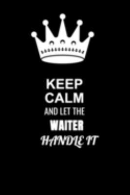 Keep Calm and Let the Waiter Handle It: Blank Lined 6x9 100 Pages Waiter quote Journal/Notebooks as Gift for Your friend, coworker, Spouse, Dad Or Any Waiter