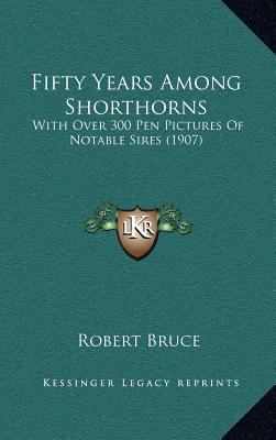 Fifty Years Among Shorthorns: With Over 300 Pen... 1164304836 Book Cover