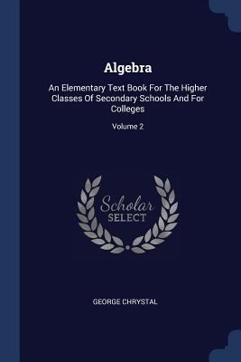 Algebra: An Elementary Text Book For The Higher... 1377146898 Book Cover