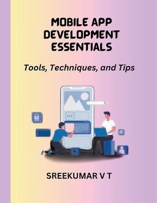 Mobile App Development Essentials: Tools, Techn... B0CJ6NXPG9 Book Cover