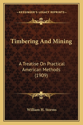 Timbering And Mining: A Treatise On Practical A... 1165152851 Book Cover