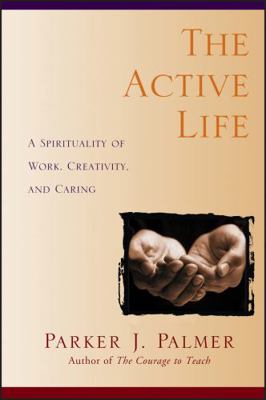 The Active Life: A Spirituality of Work, Creati... 0787949345 Book Cover