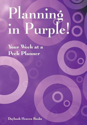 Planning in Purple! Your Week at a Peek Planner 1683236157 Book Cover