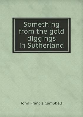 Something from the gold diggings in Sutherland 5518782403 Book Cover