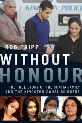 Without Honour: The True Story of the Shafia Fa... 1443410616 Book Cover