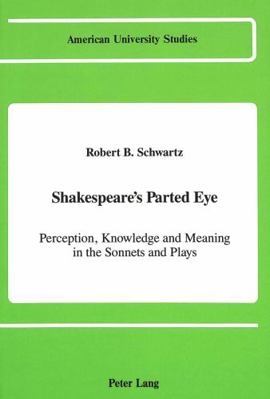 Shakespeare's Parted Eye: Perception, Knowledge... 0820412023 Book Cover