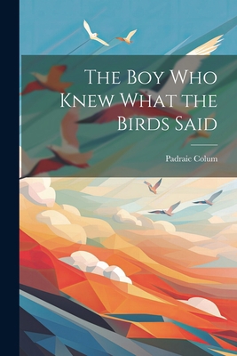 The Boy Who Knew What the Birds Said 1021617695 Book Cover