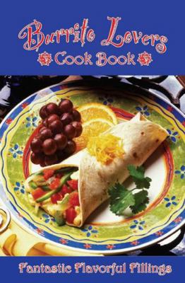 Burrito Lovers Cookbook: Fantastic Flavorful Fi... 1885590954 Book Cover