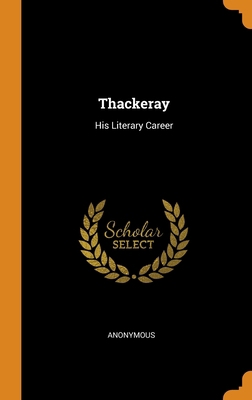 Thackeray: His Literary Career 0342087916 Book Cover