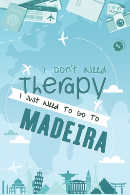 I Don't Need Therapy I Just Need To Go To Madeira: Madeira Travel Notebook / Vacation Journal / Diary / LogBook / Hand Lettering Funny Gift Idea For ... Tourists - 6x9 inches 120 Blank Lined Pages