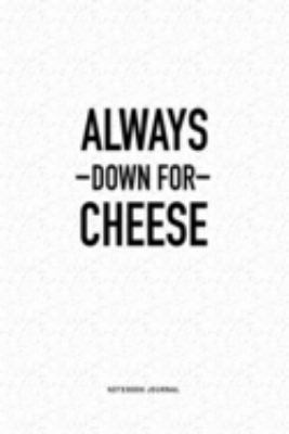 Paperback Always Down For Cheese: A 6x9 Inch Journal Diary Notebook With A Bold Text Font Slogan On A Matte Cover and 120 Blank Lined Pages Book