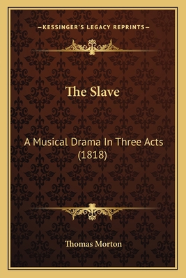 The Slave: A Musical Drama In Three Acts (1818) 1164056387 Book Cover
