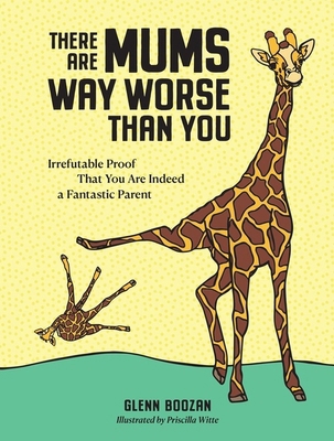 There Are Mums Way Worse Than You: Irrefutable ... 1523523913 Book Cover