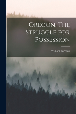 Oregon, The Struggle for Possession 1017952256 Book Cover