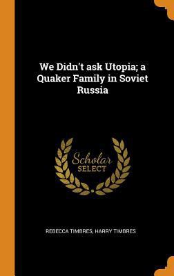 We Didn't ask Utopia; a Quaker Family in Soviet... 0342722735 Book Cover