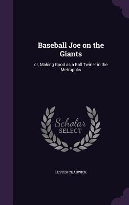 Baseball Joe on the Giants: or, Making Good as ... 1359204040 Book Cover
