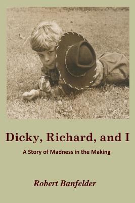 Dicky, Richard and I: A Story of Madness in the... 0991591216 Book Cover
