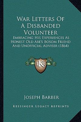 War Letters Of A Disbanded Volunteer: Embracing... 1164128620 Book Cover