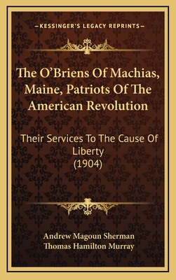 The O'Briens Of Machias, Maine, Patriots Of The... 1169088244 Book Cover