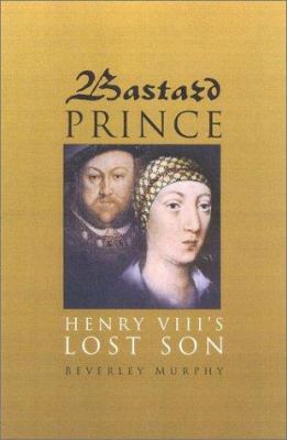 Bastard Prince: Henry Viii's Lost Son 0750926848 Book Cover