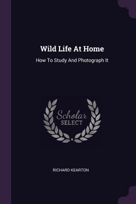 Wild Life At Home: How To Study And Photograph It 1378533240 Book Cover