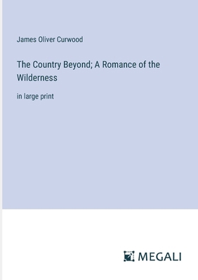 The Country Beyond; A Romance of the Wilderness... 3387035225 Book Cover