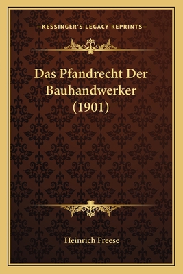 Das Pfandrecht Der Bauhandwerker (1901) [German] 1167635264 Book Cover