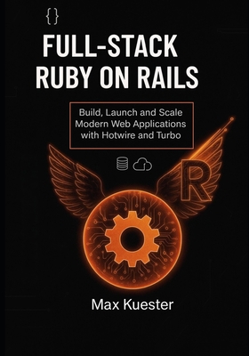 Full-Stack Ruby on Rails: Build, Launch, and Sc... B0FYWGLRKR Book Cover