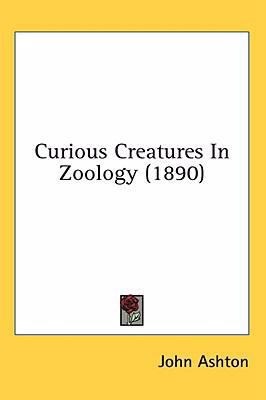 Curious Creatures In Zoology (1890) 1436532612 Book Cover