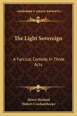 The Light Sovereign: A Farcical Comedy In Three... 1163754412 Book Cover