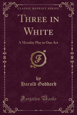 Three in White: A Morality Play in One Act (Cla... 0366065726 Book Cover