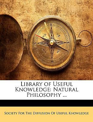 Library of Useful Knowledge: Natural Philosophy... 1143967488 Book Cover