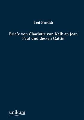 Briefe von Charlotte von Kalb an Jean Paul und ... [German] 384574216X Book Cover
