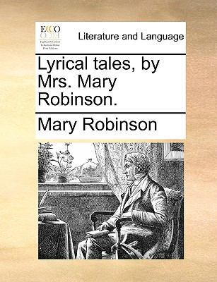 Lyrical Tales, by Mrs. Mary Robinson. 114096805X Book Cover